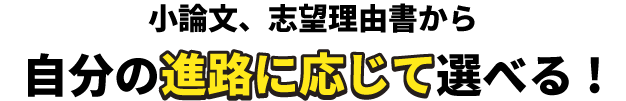 ⼩論⽂、志望理由書から⾃分の進路に応じて選べる!